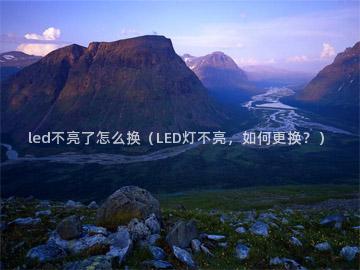 led不亮了怎么换（LED灯不亮，如何更换？）